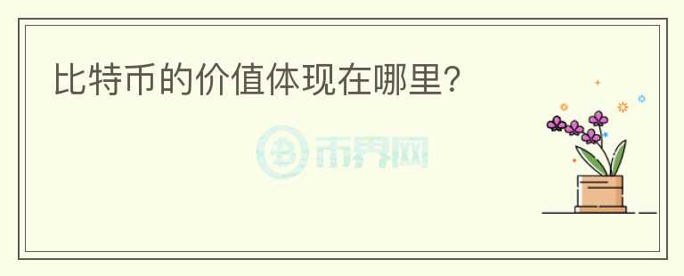 比特幣的價值體現(xiàn)在哪里？
