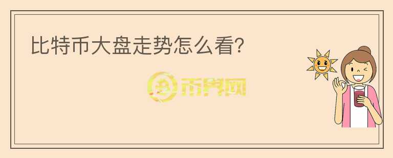 比特幣大盤走勢怎么看？