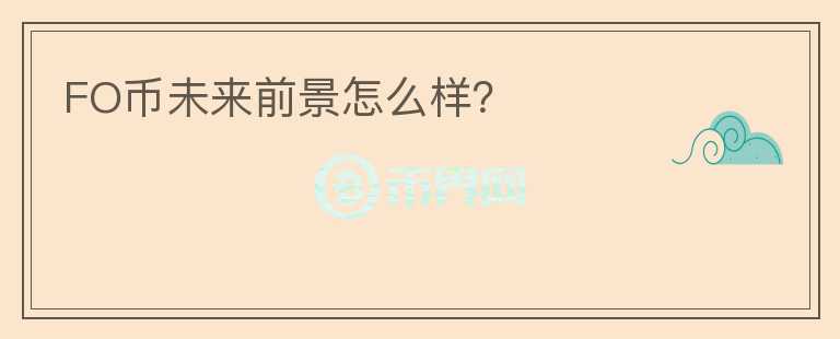 FO幣未來前景怎么樣？