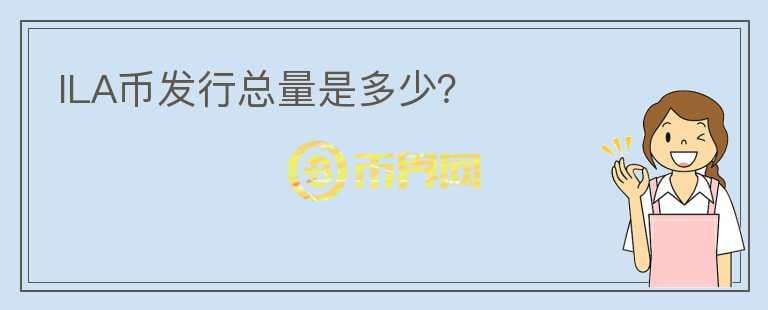 ILA幣發(fā)行總量是多少？