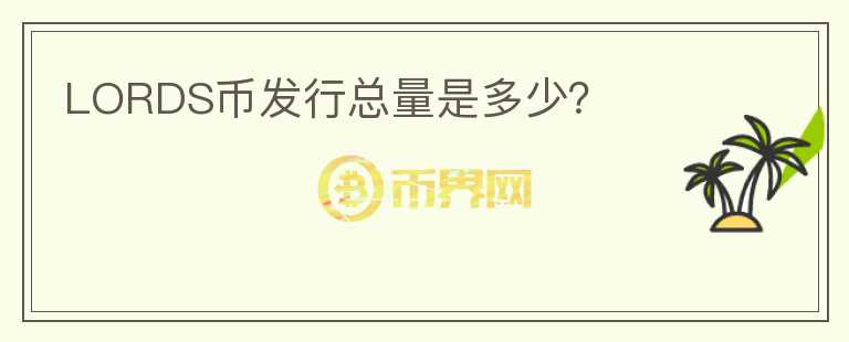 LORDS幣發(fā)行總量是多少？