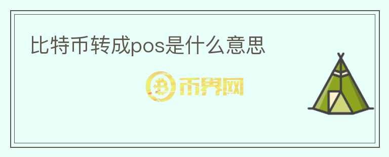 比特幣轉(zhuǎn)成pos是什么意思