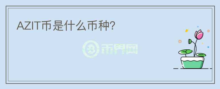 AZIT幣是什么幣種？