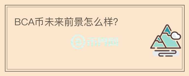 BCA幣未來(lái)前景怎么樣？