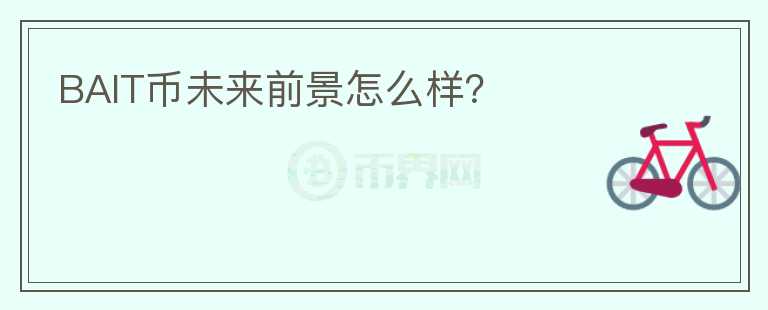 BAIT幣未來前景怎么樣？