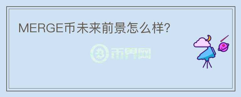 MERGE幣未來前景怎么樣？