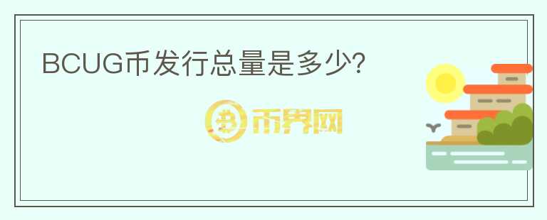 BCUG幣發(fā)行總量是多少？