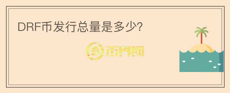 DRF幣發(fā)行總量是多少？