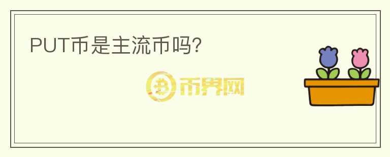 PUT幣是主流幣嗎？