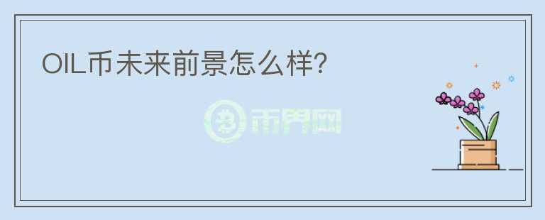 OIL幣未來(lái)前景怎么樣？