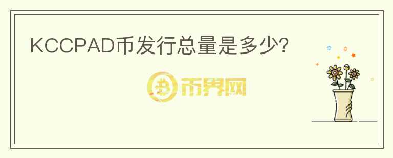 KCCPAD幣發(fā)行總量是多少？
