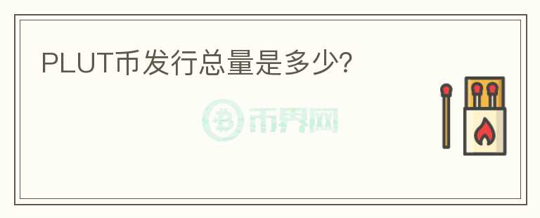 PLUT幣發(fā)行總量是多少？