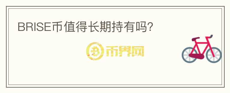 BRISE幣值得長(zhǎng)期持有嗎？