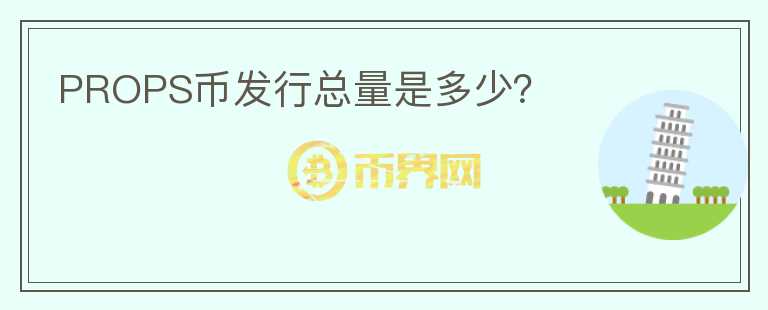 PROPS幣發(fā)行總量是多少？