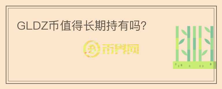 GLDZ幣值得長期持有嗎？