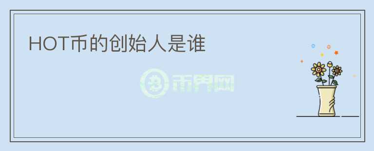 HOT幣的創(chuàng)始人是誰