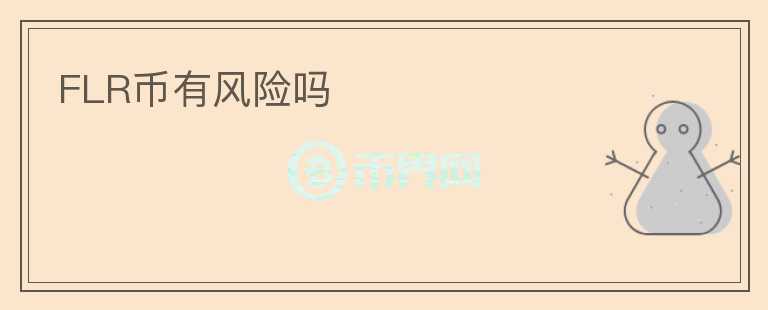 FLR幣有風(fēng)險(xiǎn)嗎