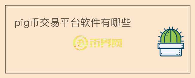 pig幣交易平臺(tái)軟件有哪些