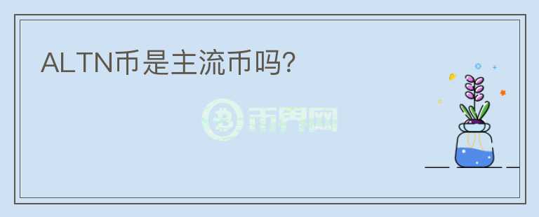 ALTN幣是主流幣嗎？
