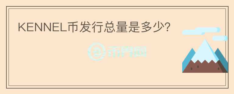 KENNEL幣發(fā)行總量是多少？