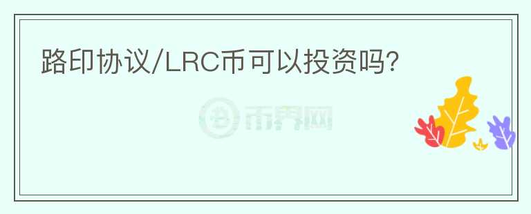 路印協(xié)議/LRC幣可以投資嗎？