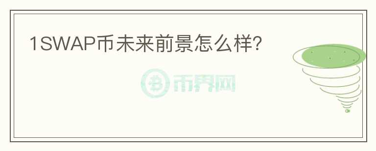 1SWAP幣未來前景怎么樣？