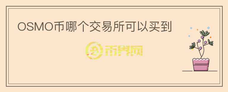 OSMO幣哪個(gè)交易所可以買(mǎi)到