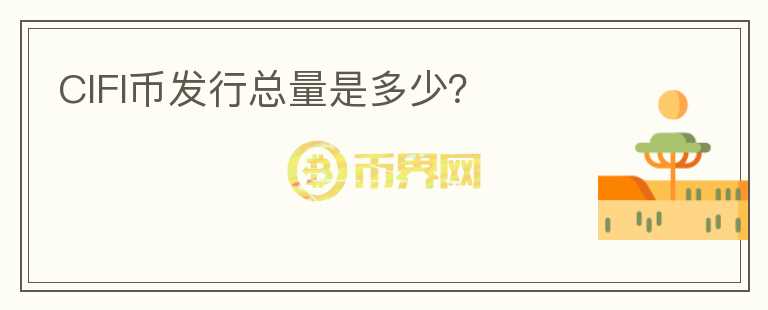 CIFI幣發(fā)行總量是多少？