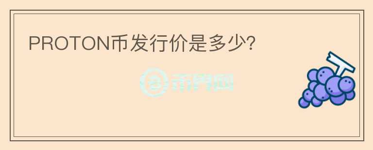 PROTON幣發(fā)行價是多少？