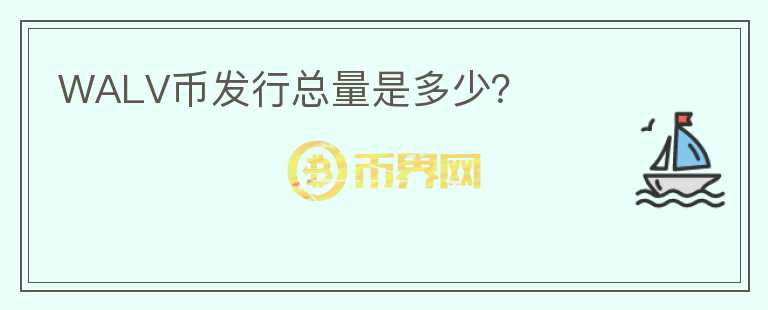 WALV幣發(fā)行總量是多少？