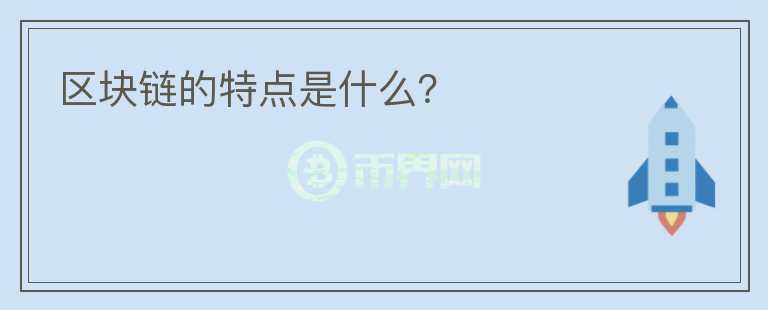區(qū)塊鏈的特點(diǎn)是什么？