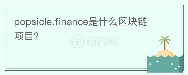 popsicle.finance是什么區(qū)塊鏈項(xiàng)目？