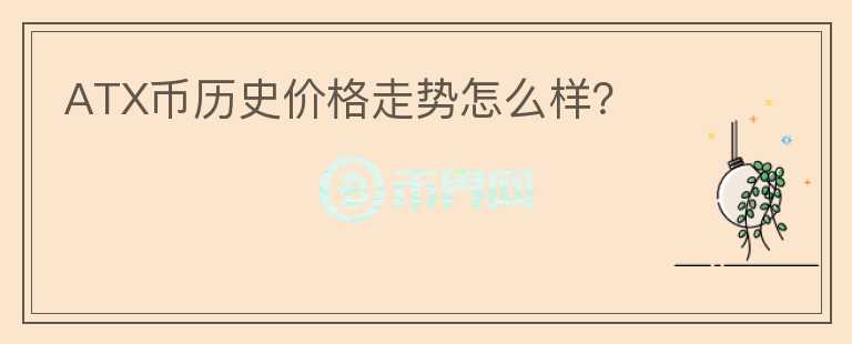 ATX幣歷史價(jià)格走勢(shì)怎么樣？