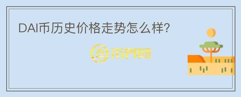 DAI幣歷史價(jià)格走勢(shì)怎么樣？