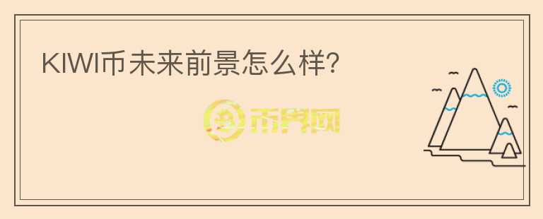 KIWI幣未來前景怎么樣？