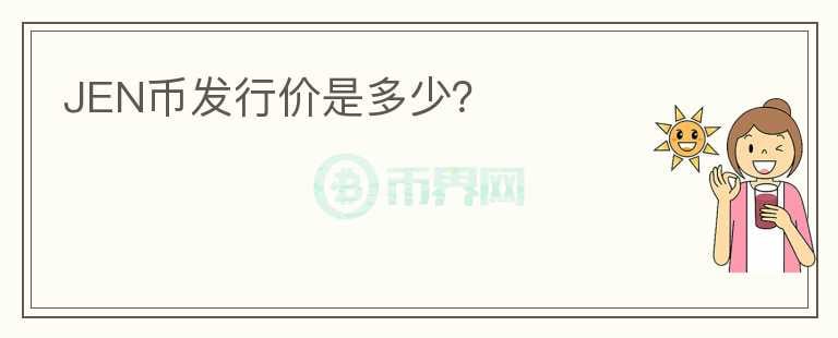 JEN幣發(fā)行價是多少？