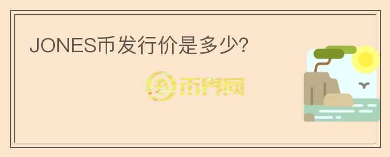 JONES幣發(fā)行價是多少？