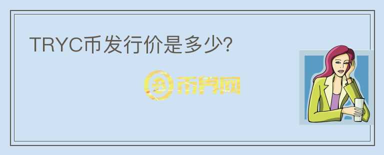 TRYC幣發(fā)行價(jià)是多少？