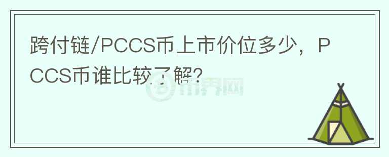跨付鏈/PCCS幣上市價(jià)位多少，PCCS幣誰(shuí)比較了解？