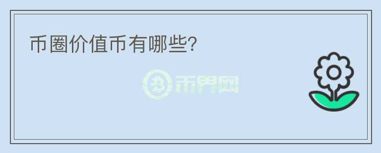 幣圈價(jià)值幣有哪些？