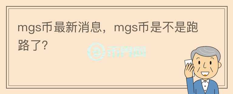 mgs幣最新消息，mgs幣是不是跑路了？