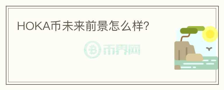 HOKA幣未來(lái)前景怎么樣？