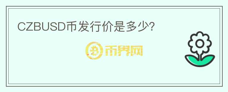 CZBUSD幣發(fā)行價(jià)是多少？