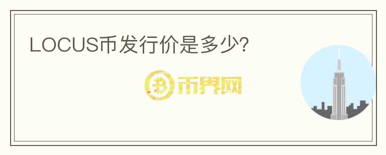 LOCUS幣發(fā)行價(jià)是多少？