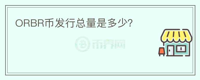 ORBR幣發(fā)行總量是多少？