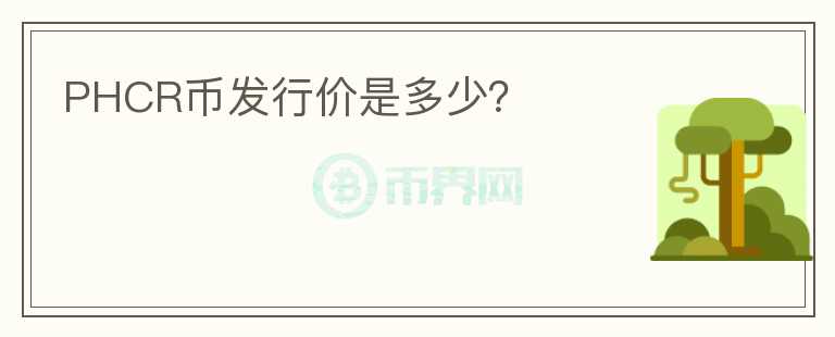 PHCR幣發(fā)行價是多少？