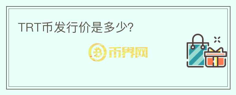 TRT幣發(fā)行價(jià)是多少？