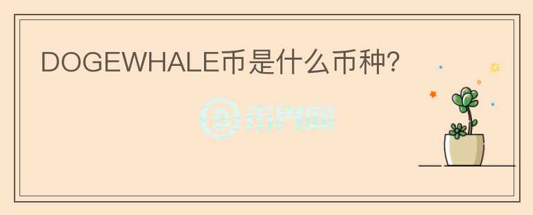 DOGEWHALE幣是什么幣種？