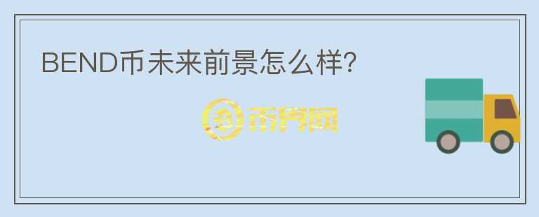 BEND幣未來前景怎么樣？