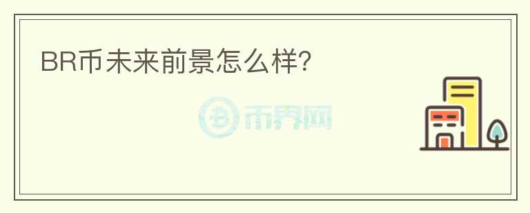 BR幣未來(lái)前景怎么樣？